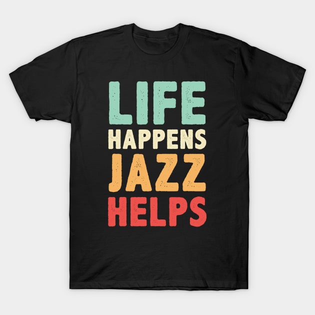 Life Happens Jazz Helps T-Shirt by monkeyflip